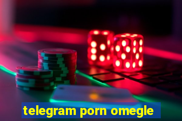 telegram porn omegle